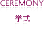 CEREMONY 挙式