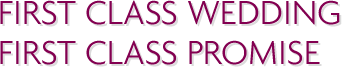FIRST CLASS WEDDING FIRST CLASS PROMISE